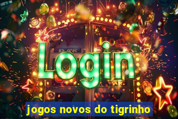 jogos novos do tigrinho